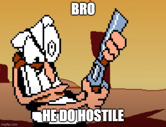 he has a GUN | BRO; HE DO HOSTILE | image tagged in he has a gun | made w/ Imgflip meme maker