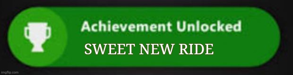 Xbox One achievement  | SWEET NEW RIDE | image tagged in xbox one achievement | made w/ Imgflip meme maker