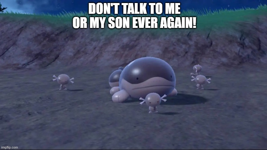 clodsire family | DON'T TALK TO ME OR MY SON EVER AGAIN! | image tagged in pokemon | made w/ Imgflip meme maker