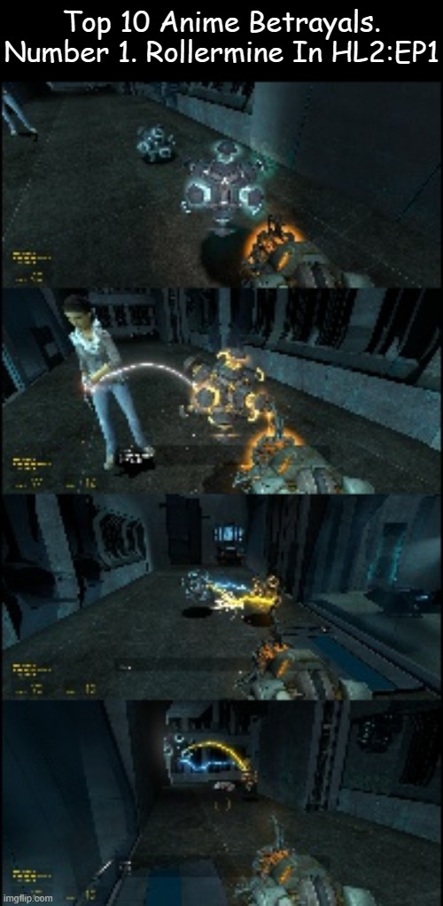 Sorry for the poor image quality | Top 10 Anime Betrayals.
Number 1. Rollermine In HL2:EP1 | made w/ Imgflip meme maker