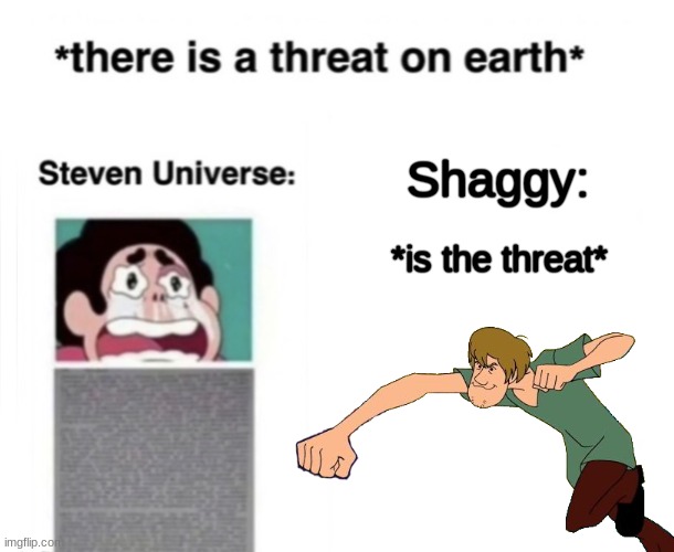 *There is a threat on earth* | Shaggy:; *is the threat* | image tagged in there is a threat on earth | made w/ Imgflip meme maker