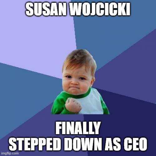 F**K YOU SUSAN WOJCICKI! YOU WON'T BE MISSED! | SUSAN WOJCICKI; FINALLY STEPPED DOWN AS CEO | image tagged in memes,success kid,youtube,ceo,wojak | made w/ Imgflip meme maker