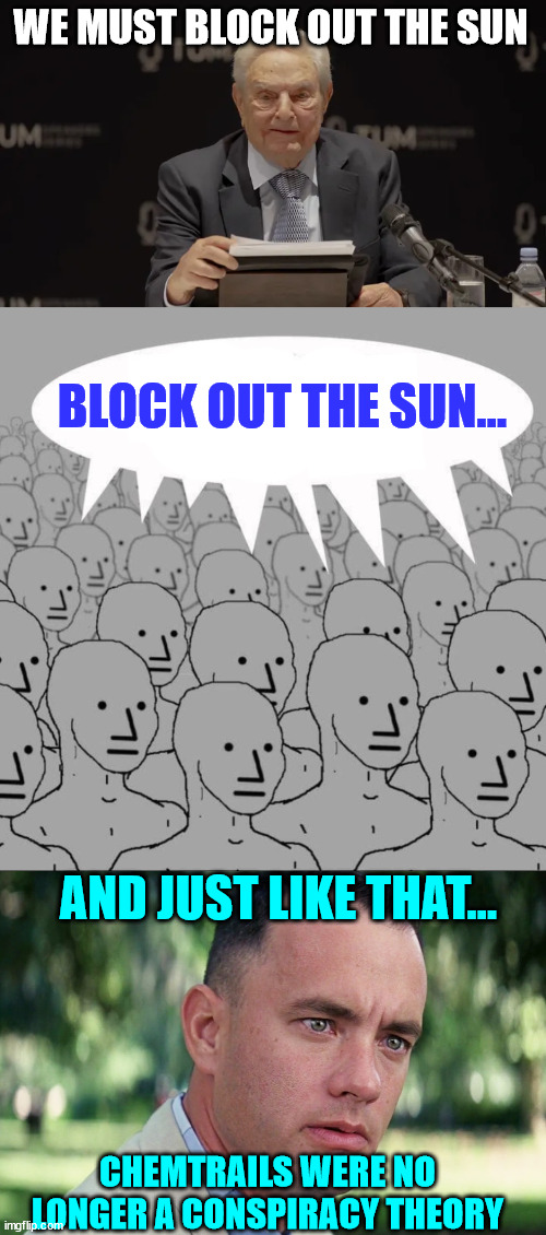 Sorry George... they've been trying to do that for years now... | WE MUST BLOCK OUT THE SUN; BLOCK OUT THE SUN... AND JUST LIKE THAT... CHEMTRAILS WERE NO LONGER A CONSPIRACY THEORY | image tagged in npc groupthink,memes,and just like that,chemtrails | made w/ Imgflip meme maker