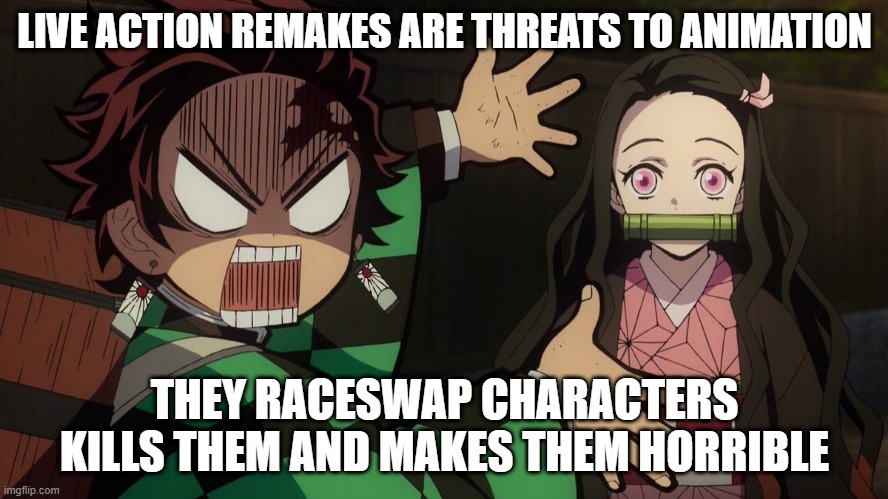 animation facts | LIVE ACTION REMAKES ARE THREATS TO ANIMATION; THEY RACESWAP CHARACTERS KILLS THEM AND MAKES THEM HORRIBLE | image tagged in our nezuko,Minions | made w/ Imgflip meme maker