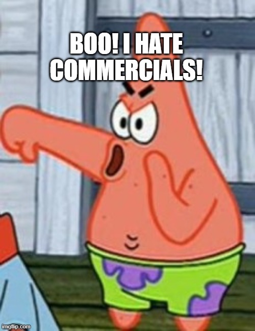 Patrick Star Thumbs Down | BOO! I HATE COMMERCIALS! | image tagged in patrick star thumbs down | made w/ Imgflip meme maker