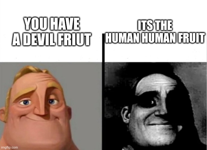 Teacher's Copy | ITS THE HUMAN HUMAN FRUIT; YOU HAVE A DEVIL FRIUT | image tagged in teacher's copy | made w/ Imgflip meme maker