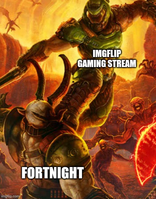 Doom meme template | IMGFLIP GAMING STREAM; FORTNIGHT | image tagged in doom meme template | made w/ Imgflip meme maker