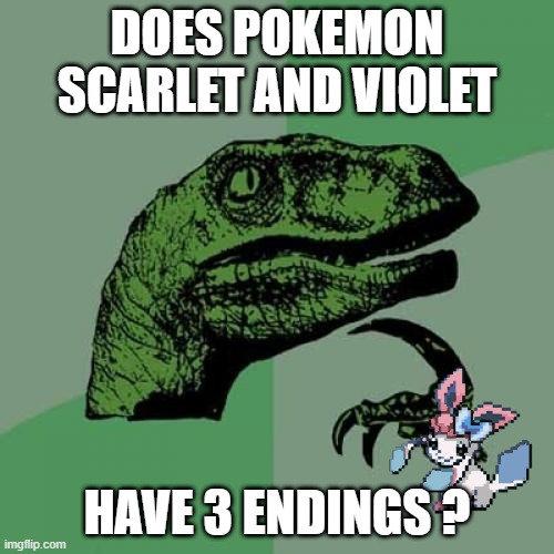 pokemon facts | DOES POKEMON SCARLET AND VIOLET; HAVE 3 ENDINGS ? | image tagged in memes,philosoraptor | made w/ Imgflip meme maker