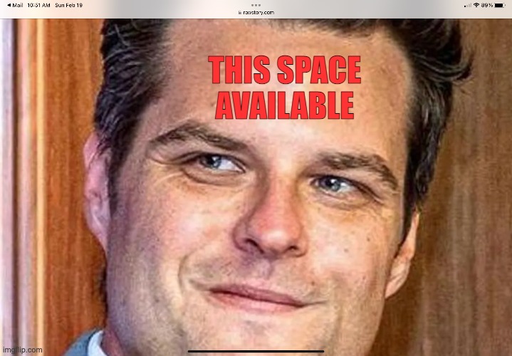 THIS SPACE AVAILABLE | THIS SPACE
        AVAILABLE | image tagged in politics,gaetz | made w/ Imgflip meme maker