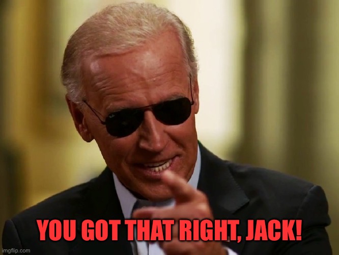 Cool Joe Biden | YOU GOT THAT RIGHT, JACK! | image tagged in cool joe biden | made w/ Imgflip meme maker