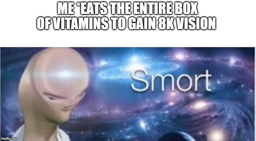 I need more flinstone gummies!!!! | ME *EATS THE ENTIRE BOX OF VITAMINS TO GAIN 8K VISION | image tagged in meme man smort | made w/ Imgflip meme maker