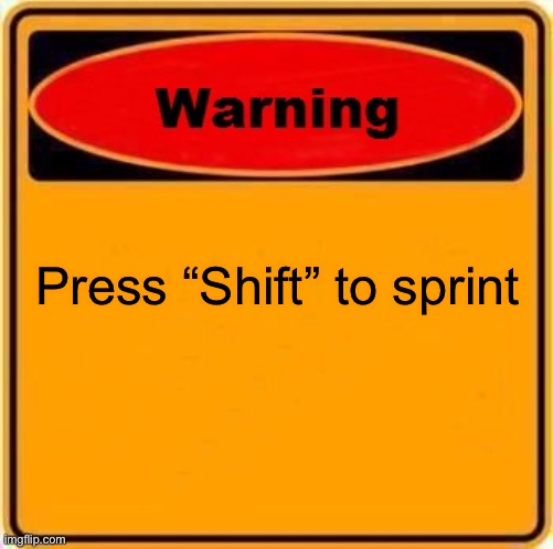 Warning Sign Meme | Press “Shift” to sprint | image tagged in memes,warning sign | made w/ Imgflip meme maker