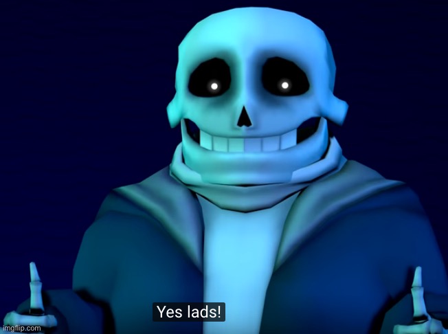 Yes Lads Sans | image tagged in yes lads sans | made w/ Imgflip meme maker