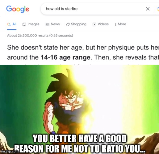 YOU BETTER HAVE A GOOD REASON FOR ME NOT TO RATIO YOU… | image tagged in angry goku | made w/ Imgflip meme maker