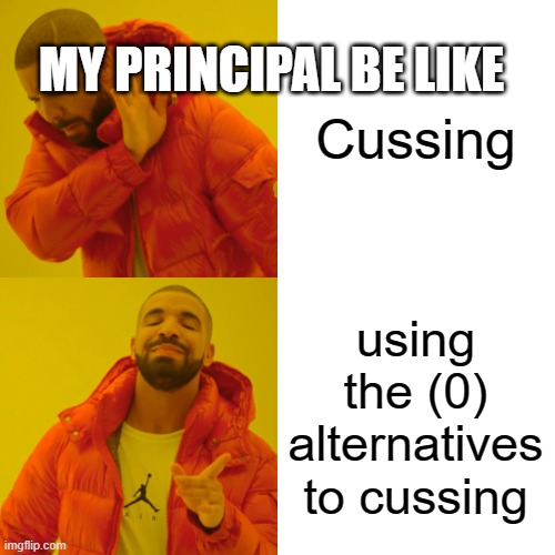 Drake Hotline Bling Meme | Cussing using the (0) alternatives to cussing MY PRINCIPAL BE LIKE | image tagged in memes,drake hotline bling | made w/ Imgflip meme maker