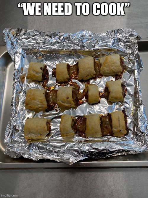 Cooking class: sausage rolls (i am now the official cook of msmg) | “WE NEED TO COOK” | made w/ Imgflip meme maker