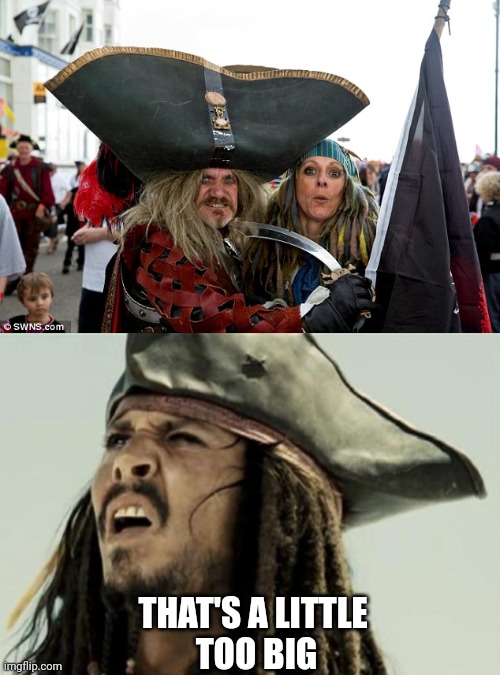 MAYBE HE'S REALLY SMALL | THAT'S A LITTLE 
TOO BIG | image tagged in confused dafuq jack sparrow what,pirates,pirate,jack sparrow | made w/ Imgflip meme maker