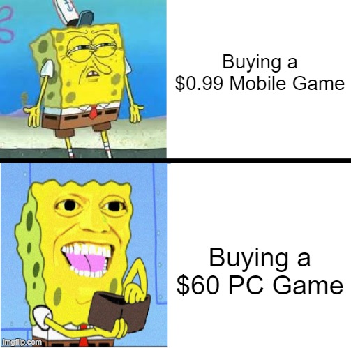 fr | Buying a $0.99 Mobile Game; Buying a $60 PC Game | image tagged in spongebob money meme,gaming,memes,funny,relatable memes,so true memes | made w/ Imgflip meme maker