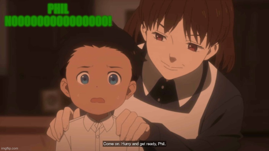 i will protect him | PHIL NOOOOOOOOOOOOOOO! | image tagged in memes,the promised neverland | made w/ Imgflip meme maker