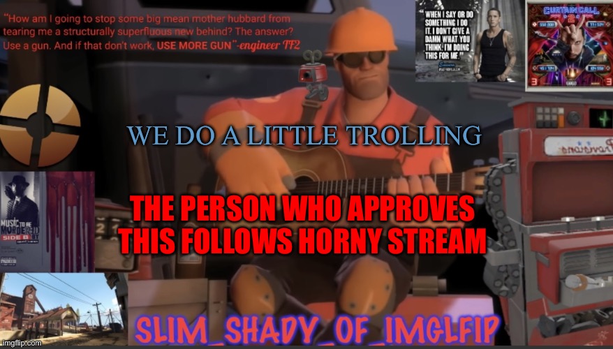 Minor tomfoolery | WE DO A LITTLE TROLLING; THE PERSON WHO APPROVES THIS FOLLOWS HORNY STREAM | made w/ Imgflip meme maker