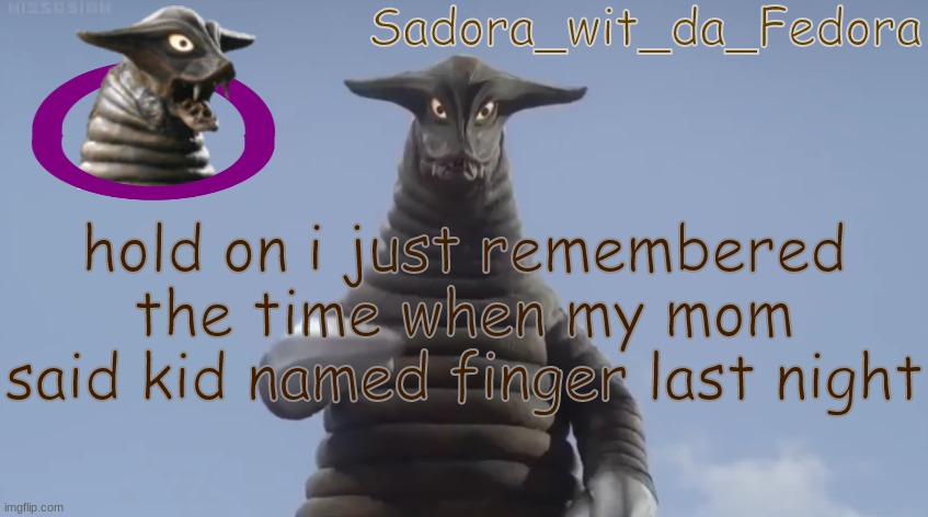 who up kiddin they finger rn | hold on i just remembered the time when my mom said kid named finger last night | made w/ Imgflip meme maker