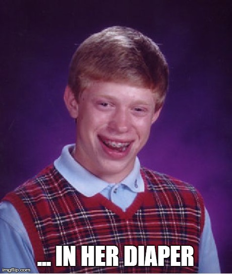 Bad Luck Brian Meme | ... IN HER DIAPER | image tagged in memes,bad luck brian | made w/ Imgflip meme maker