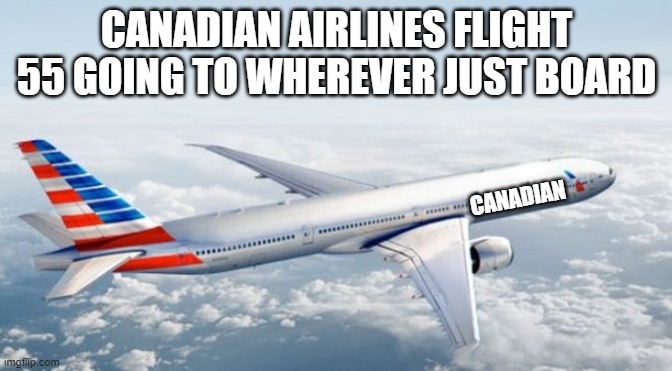 we're going wherever the other airline is going | CANADIAN AIRLINES FLIGHT 55 GOING TO WHEREVER JUST BOARD; CANADIAN | image tagged in american airlines jet | made w/ Imgflip meme maker