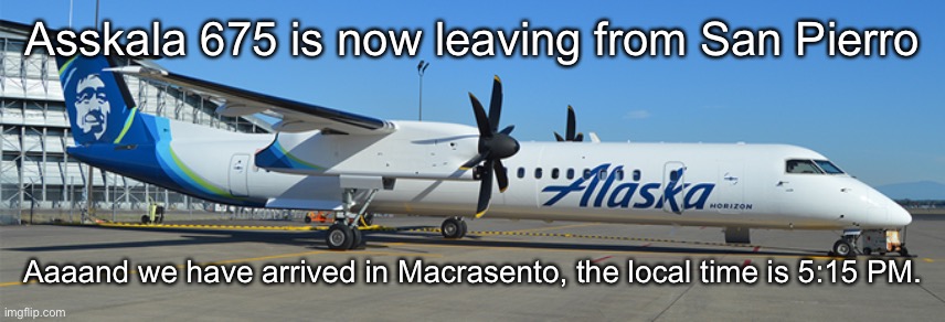 Asskala 675 is now leaving from San Pierro; Aaaand we have arrived in Macrasento, the local time is 5:15 PM. | made w/ Imgflip meme maker