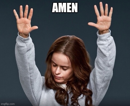 girl with hands up | AMEN | image tagged in girl with hands up | made w/ Imgflip meme maker