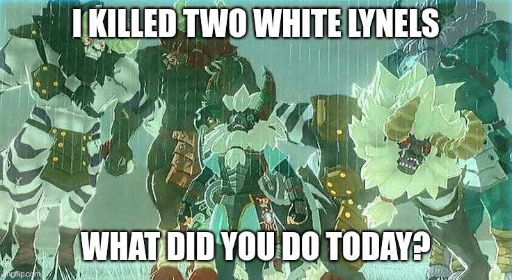 Stasis and daruk's protection were ESSENTIAL for this | I KILLED TWO WHITE LYNELS; WHAT DID YOU DO TODAY? | image tagged in lynels | made w/ Imgflip meme maker