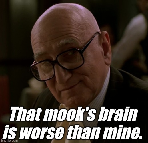 Uncle Junior | That mook's brain is worse than mine. | image tagged in uncle junior | made w/ Imgflip meme maker