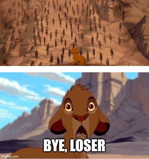 Lion King Stampede | BYE, LOSER | image tagged in lion king stampede | made w/ Imgflip meme maker