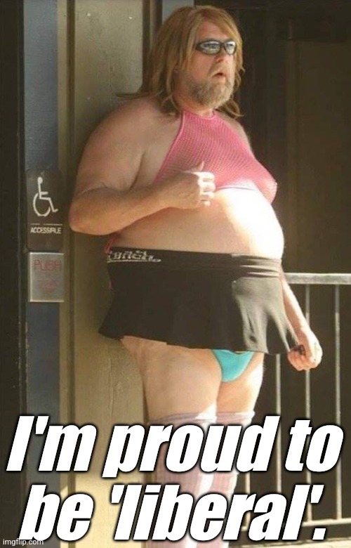 Tranny | I'm proud to be 'liberal'. | image tagged in tranny | made w/ Imgflip meme maker