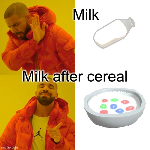 It’s true though | Milk; Milk after cereal | image tagged in memes,drake hotline bling | made w/ Imgflip meme maker