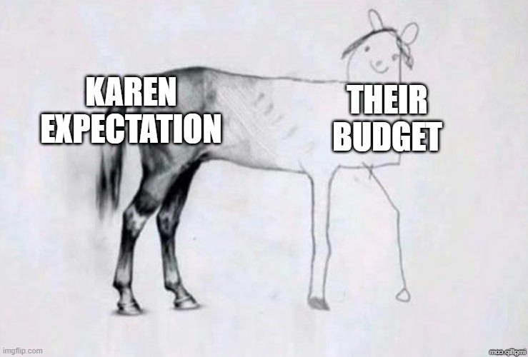 Id like to speak to the manager | KAREN
EXPECTATION; THEIR BUDGET | image tagged in horse drawing | made w/ Imgflip meme maker