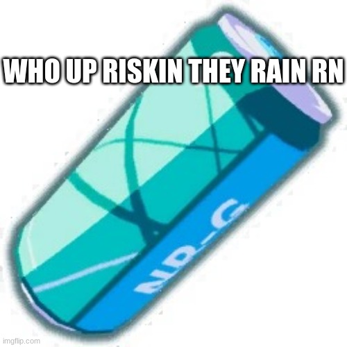 SODA!!!!!!!!!! | WHO UP RISKIN THEY RAIN RN | image tagged in soda | made w/ Imgflip meme maker