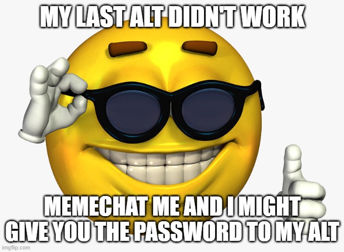 petergriffinfunnies2003 | MY LAST ALT DIDN'T WORK; MEMECHAT ME AND I MIGHT GIVE YOU THE PASSWORD TO MY ALT | image tagged in emoticon thumbs up | made w/ Imgflip meme maker