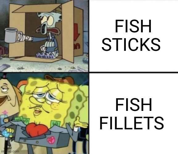 Fish sticks are the poorer version of fish fillets | FISH STICKS; FISH FILLETS | image tagged in poor squidward vs rich spongebob | made w/ Imgflip meme maker