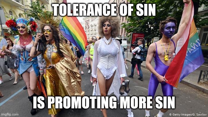 Gay Pride Parade | TOLERANCE OF SIN; IS PROMOTING MORE SIN | image tagged in gay pride parade | made w/ Imgflip meme maker