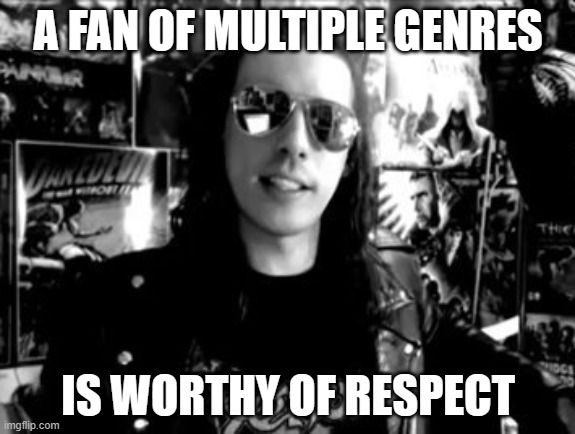 Razorfist the Rageaholic | A FAN OF MULTIPLE GENRES; IS WORTHY OF RESPECT | image tagged in razorfist the rageaholic | made w/ Imgflip meme maker