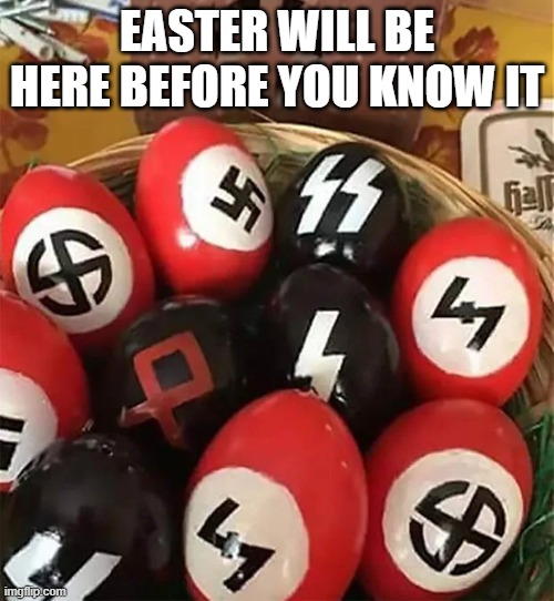 EASTER WILL BE HERE BEFORE YOU KNOW IT | image tagged in memes | made w/ Imgflip meme maker