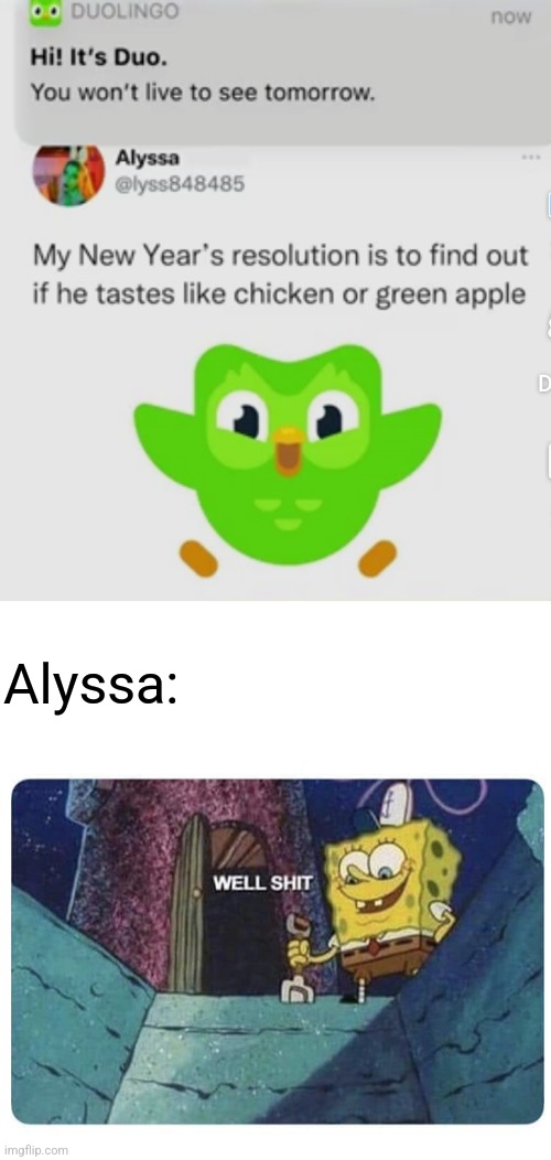 But honestly, what does he taste like??? | Alyssa: | image tagged in well shit spongebob edition,memes,duolingo,to be continued | made w/ Imgflip meme maker