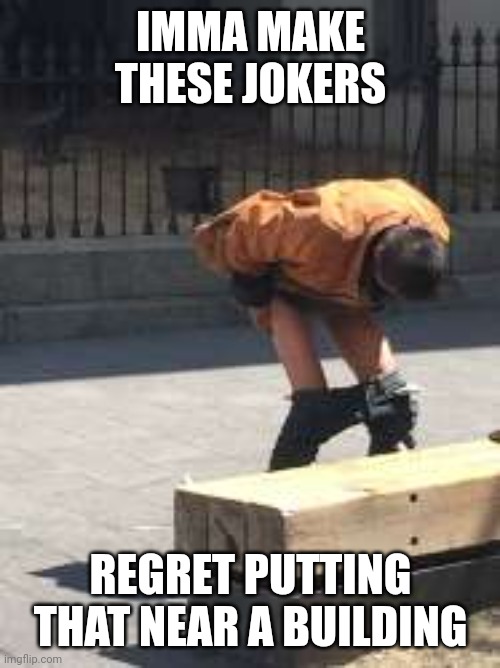 Guy poops on San Fransisco sidewalk | IMMA MAKE THESE JOKERS REGRET PUTTING THAT NEAR A BUILDING | image tagged in guy poops on san fransisco sidewalk | made w/ Imgflip meme maker