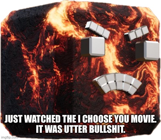 The timeline was absolutely FUBAR. | JUST WATCHED THE I CHOOSE YOU MOVIE.
IT WAS UTTER BULLSHIT. | made w/ Imgflip meme maker