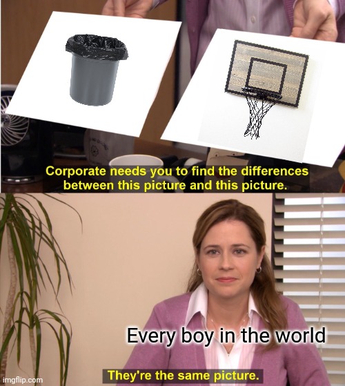 its like everyone does it | Every boy in the world | image tagged in memes,they're the same picture,trash can | made w/ Imgflip meme maker