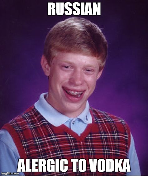 Bad Luck Brian Meme | RUSSIAN ALERGIC TO VODKA | image tagged in memes,bad luck brian,AdviceAnimals | made w/ Imgflip meme maker