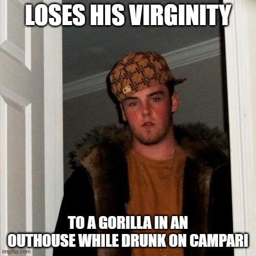 Scumbag Steve and Campari | LOSES HIS VIRGINITY; TO A GORILLA IN AN OUTHOUSE WHILE DRUNK ON CAMPARI | image tagged in memes,scumbag steve | made w/ Imgflip meme maker