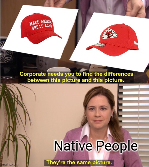 A racist called me "chief" just last month. | Native People | image tagged in memes,they're the same picture,kansas city chiefs,hate speech,sports fans | made w/ Imgflip meme maker