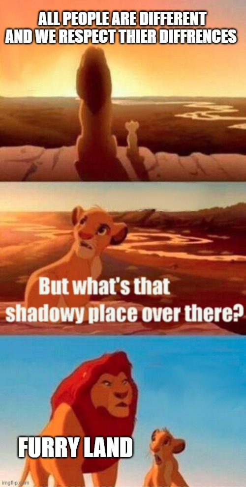 Simba Shadowy Place | ALL PEOPLE ARE DIFFERENT AND WE RESPECT THIER DIFFRENCES; FURRY LAND | image tagged in memes,simba shadowy place | made w/ Imgflip meme maker