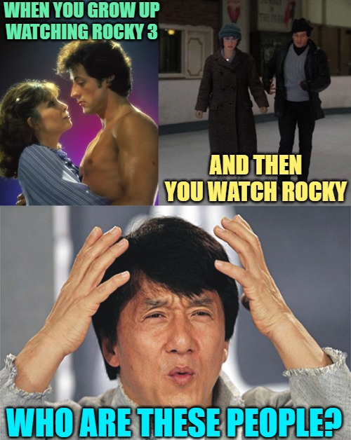 Rocky Confusion | WHEN YOU GROW UP
WATCHING ROCKY 3; AND THEN YOU WATCH ROCKY; WHO ARE THESE PEOPLE? | image tagged in rocky 3 rocky and adrian,rocky ice skating with adrian,jackie chan confused,movies,funny memes,lol | made w/ Imgflip meme maker